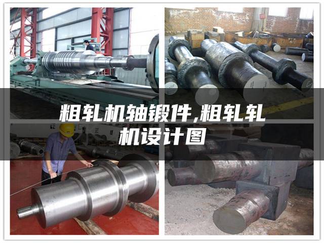 粗轧机轴锻件,粗轧轧机设计图