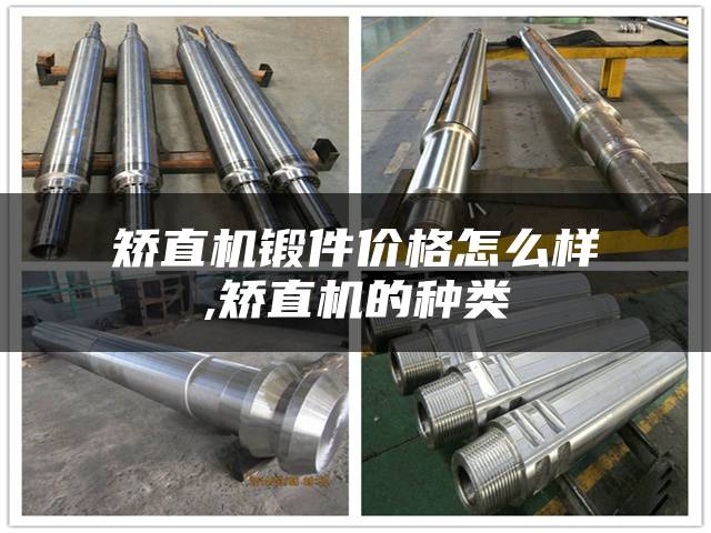 矫直机锻件价格怎么样,矫直机的种类