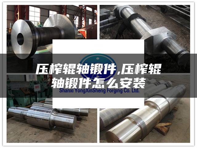 压榨辊轴锻件,压榨辊轴锻件怎么安装