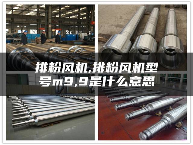 排粉风机,排粉风机型号m9,9是什么意思