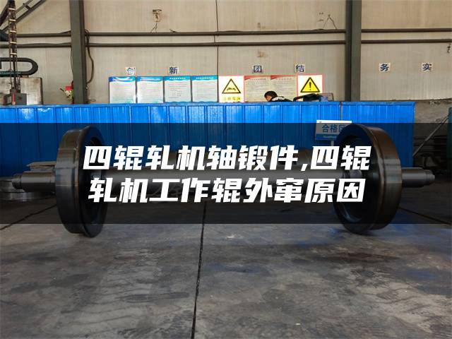四辊轧机轴锻件,四辊轧机工作辊外窜原因
