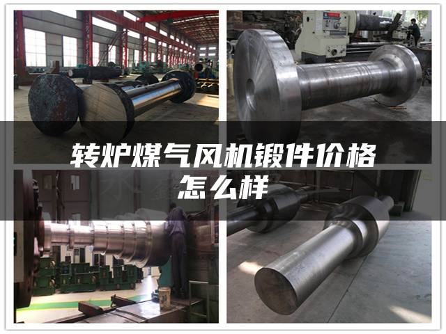 转炉煤气风机锻件价格怎么样