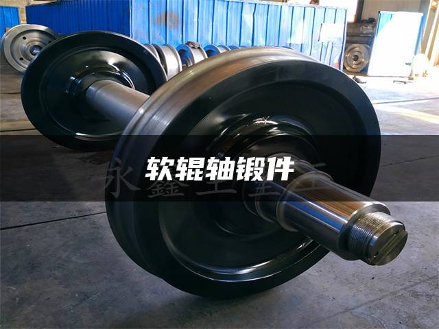 软辊轴锻件