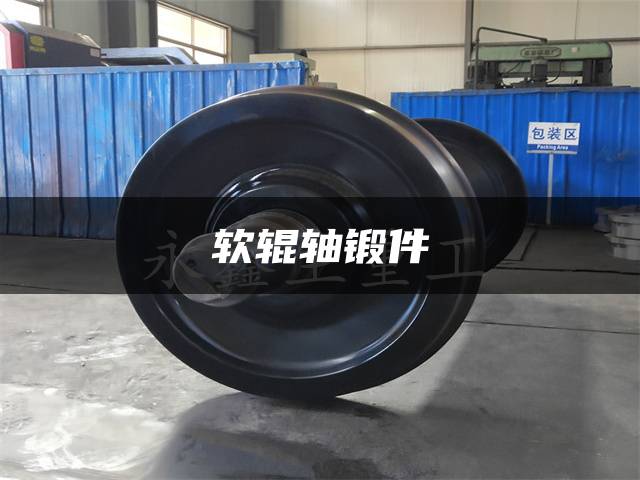 软辊轴锻件