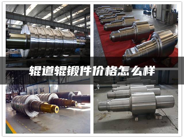 辊道辊锻件价格怎么样