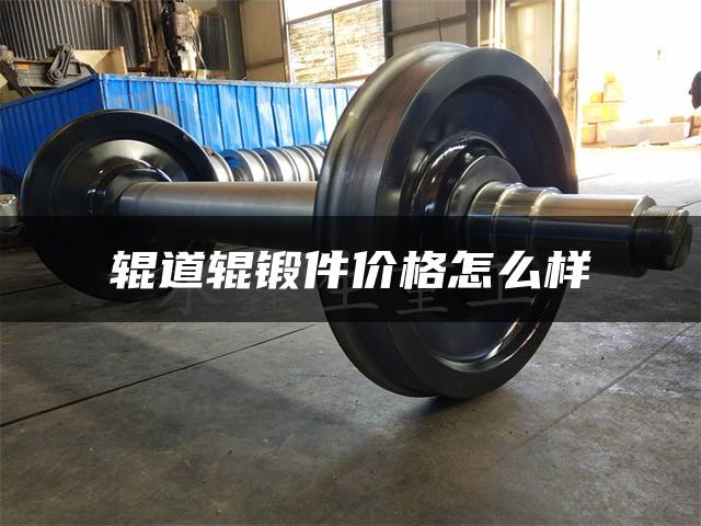 辊道辊锻件价格怎么样