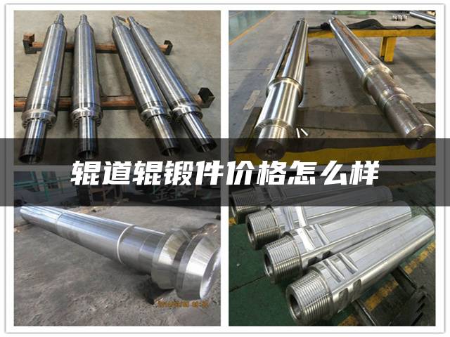 辊道辊锻件价格怎么样