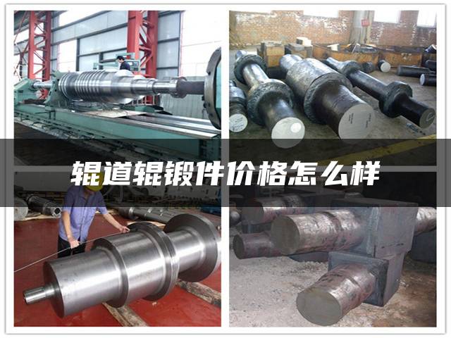 辊道辊锻件价格怎么样