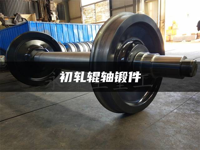 初轧辊轴锻件